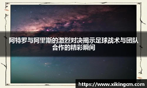 阿特罗与阿里斯的激烈对决揭示足球战术与团队合作的精彩瞬间