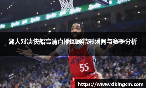 湖人对决快船高清直播回顾精彩瞬间与赛季分析